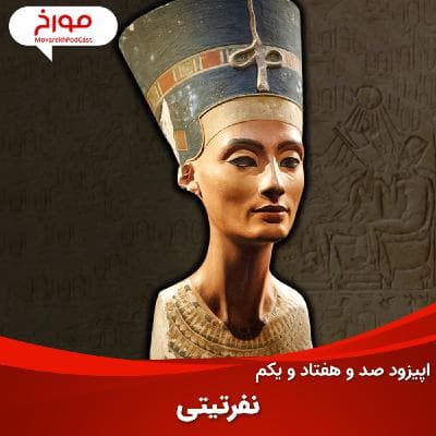 اپیزود صد و هفتاد و یکم : نفرتیتی، ملکه‌ای در سایه ابهام