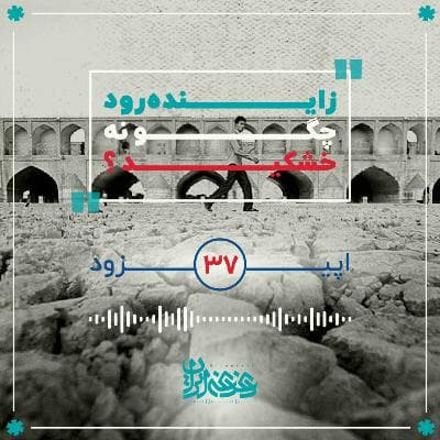 اپیزود سی‌وهفت - زاینده‌رود چگونه خشکید؟