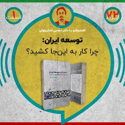 اپیزود هفتادودو - توسعه ایران: چرا کار به این‌جا کشید؟