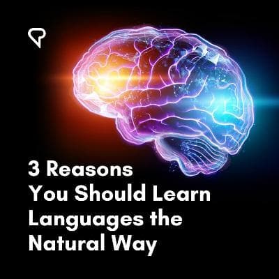 3 Reasons You Should Learn Languages the Natural Way