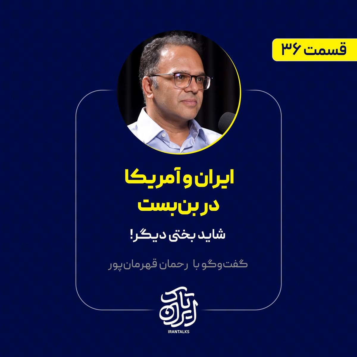 قسمت ۳۶ | ایران و آمریکا در بن‌بست: شاید بختی دیگر! | رحمان قهرمان‌پور