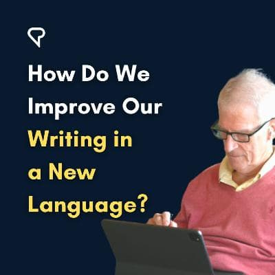 How Do We Improve Our Writing In A New Language?