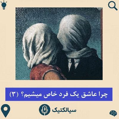 سیالکتیک: چرا عاشق یک فردِ خاص می‌شویم؟ - بخش سوم