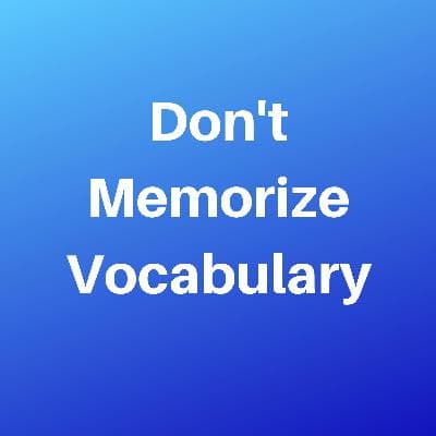Don't Memorize Vocabulary