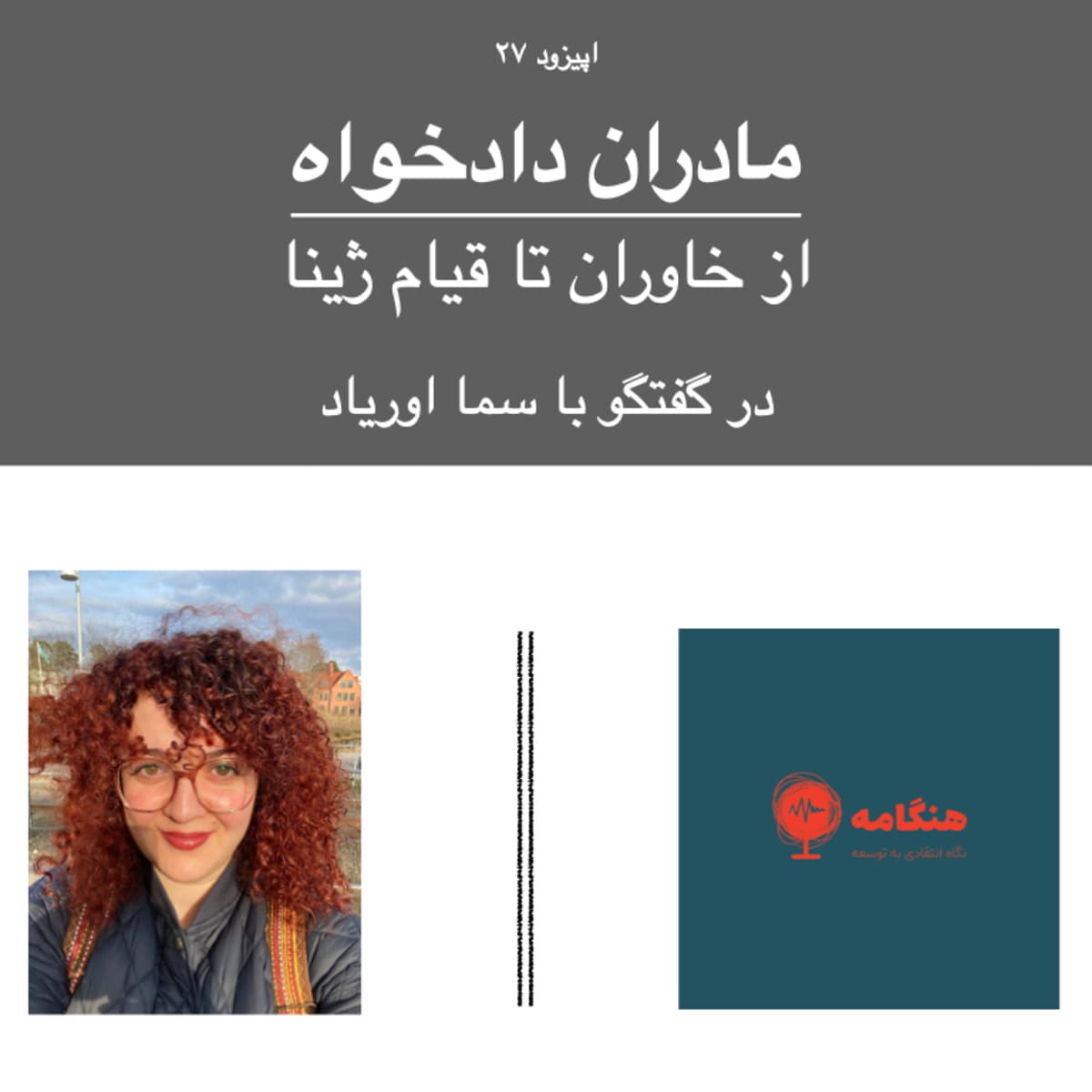 اپیزود ۲۷ - مادران دادخواه، از خاوران تا قیام ژینا - در گفتگو با سما اوریاد