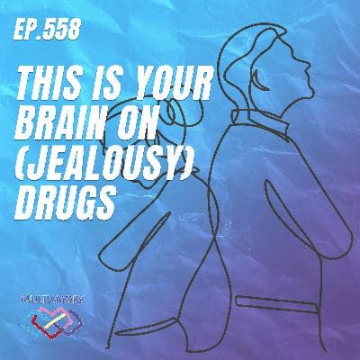 558 - This Is Your Brain on (Jealousy) Drugs