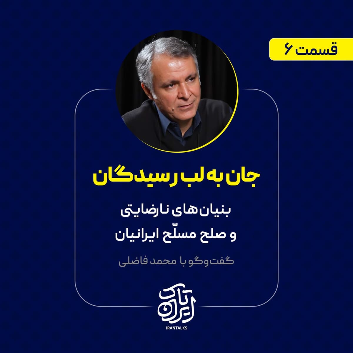 قسمت ۶ | بنیانهای نارضایتی و صلح مسلح ایرانیان | محمد فاضلی